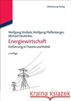 Energiewirtschaft: Einfhrung in Theorie Und Politik Ströbele, Wolfgang; Pfaffenberger, Wolfgang; Heuterkes, Michael 9783486709056 Arvato DMR