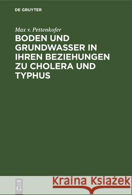 Boden und Grundwasser in ihren Beziehungen zu Cholera und Typhus Max V Pettenkofer 9783486722017