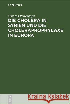 Die Cholera in Syrien und die Choleraprophylaxe in Europa Max Von Pettenkofer 9783486724660 Walter de Gruyter