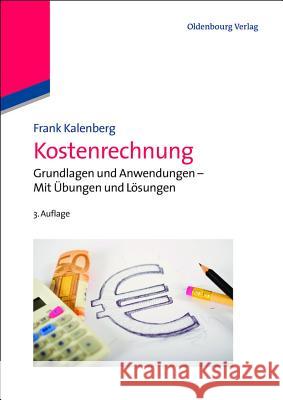 Kostenrechnung: Grundlagen Und Anwendungen - Mit Übungen Und Lösungen Kalenberg, Frank 9783486727630 Oldenbourg Wissenschaftsverlag