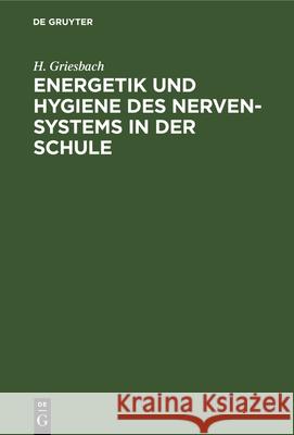 Energetik Und Hygiene Des Nerven-Systems in Der Schule: Schulhygienische Untersuchungen H Griesbach 9783486729924 Walter de Gruyter