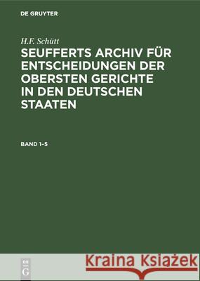 J. A. Seuffert: Seufferts Archiv Für Entscheidungen Der Obersten Gerichte in Den Deutschen Staaten. Band 1-5 H F Schütt, J A Seuffert, H F Schütt 9783486731989 Walter de Gruyter