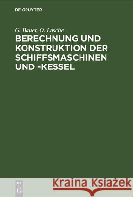 Berechnung Und Konstruktion Der Schiffsmaschinen Und -Kessel: Ein Handbuch Zum Gebrauch Für Konstrukteure, Seemaschinisten Und Studierende. Ergänzungs Bauer, G. 9783486741636