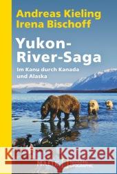 Yukon-River-Saga : Im Kanu durch Kanada und Alaska Kieling, Andreas; Bischoff, Irena 9783492405195