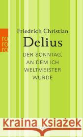 Der Sonntag, an dem ich Weltmeister wurde : Erzählung Delius, Friedrich Christian 9783499266850 Rowohlt TB.