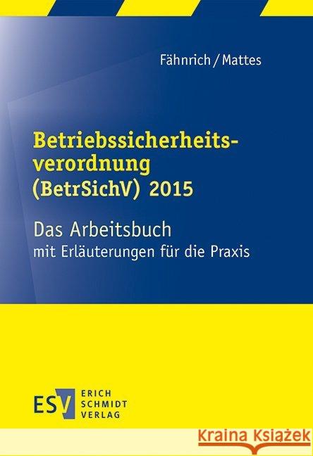 Betriebssicherheitsverordnung (BetrSichV) 2015 : Das Arbeitsbuch mit Erläuterungen für die Praxis Fähnrich, Ralph; Mattes, Hatto 9783503165711 Schmidt (Erich), Berlin