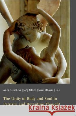 The Unity of Body and Soul in Patristic and Byzantine Thought Siam Bhayro Jorg Ulrich Anna Usacheva 9783506703392 Verlag Ferdinand Schoeningh