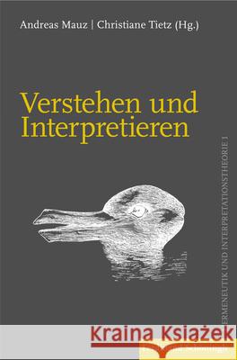 Verstehen Und Interpretieren: Zum Basisvokabular Von Hermeneutik Und Interpretationstheorie Mauz, Andreas 9783506732453