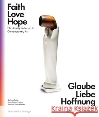 Glaube Liebe Hoffnung: Zeitgenössische Kunst Reflektiert Das Christentum Steiner, Barbara 9783506792815
