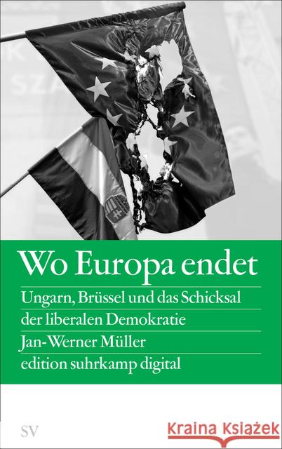 Wo Europa endet : Ungarn, Brüssel und das Schicksal der liberalen Demokratie Müller, Jan-Werner 9783518061978
