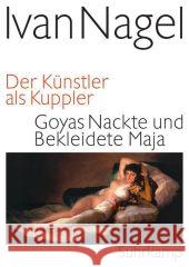 Schriften zur Kunst : Der Künstler als Kuppler: Goyas Nackte und Bekleidete Maja; Zur Lage der Frau um 1800: Danneckers Ariadne auf dem Panther Nagel, Ivan   9783518421932 Suhrkamp