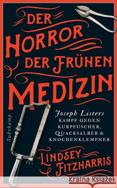 Der Horror der frühen Medizin : Joseph Listers Kampf gegen Kurpfuscher, Quacksalber & Knochenklempner Fitzharris, Lindsey 9783518470589