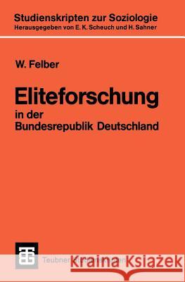 Eliteforschung in Der Bundesrepublik Deutschland: Analyse, Kritik, Alternativen Felber, W. 9783519001294 Springer