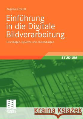 Einführung in Die Digitale Bildverarbeitung: Grundlagen, Systeme Und Anwendungen Erhardt, Angelika 9783519004783 Vieweg+Teubner