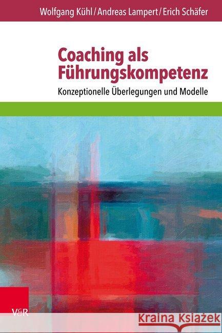 Coaching als Führungskompetenz : Konzeptionelle Überlegungen und Modelle Wolfgang Kuhl Andreas Lampert Erich Schafer 9783525452806