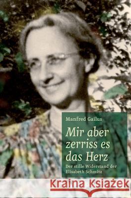 Mir Aber Zerriss Es das Herz: Der Stille Widerstand der Elisabeth Schmitz Gailus, Manfred 9783525550083 Vandehoeck & Ruprecht