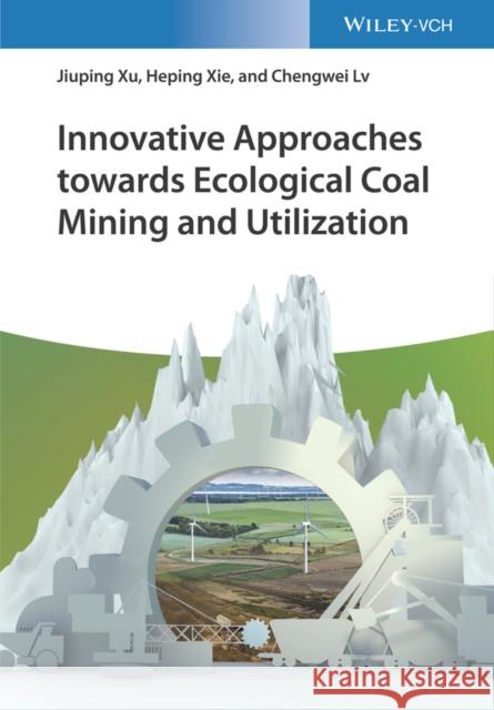 Innovative Approaches Towards Ecological Coal Mining and Utilization Xu                                       Heping Xie Chengwei LV 9783527346929 Wiley-Vch