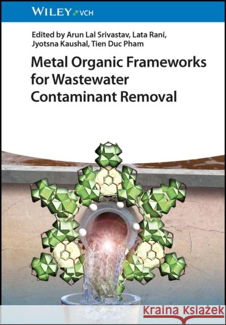 Metal Organic Frameworks for Wastewater Contaminant Removal AL Srivastav 9783527351923 Wiley-VCH Verlag GmbH