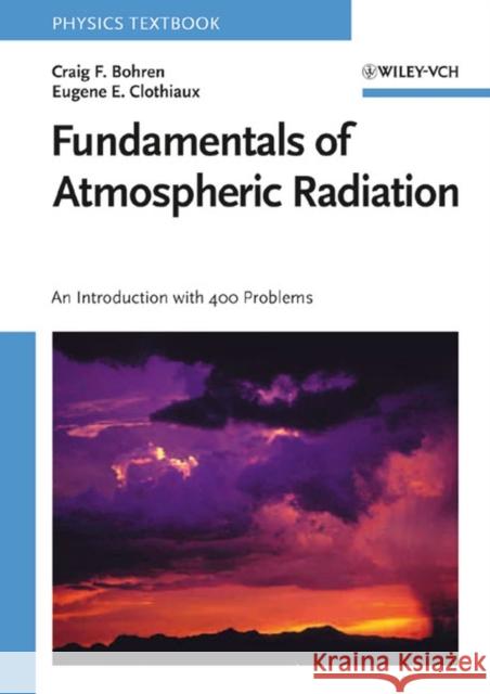 Fundamentals of Atmospheric Radiation : An Introduction with 400 Problems Craig F. Bohren Eugene E. Clothiaux 9783527405039 John Wiley & Sons