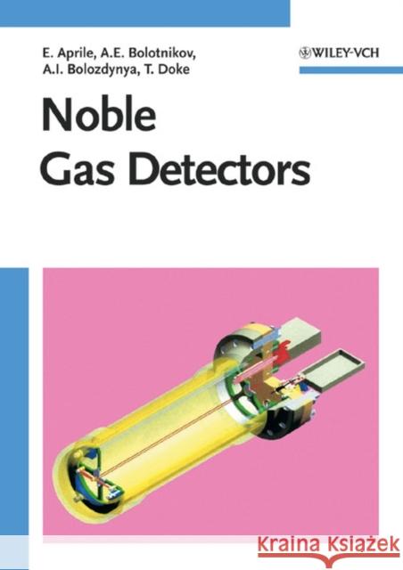 Noble Gas Detectors Elena Aprile Alexander I. Bolozdynya Aleksey E. Bolotnikov 9783527405978 Wiley-VCH Verlag GmbH