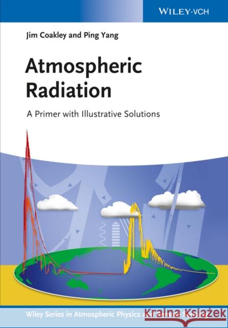 Atmospheric Radiation: A Primer with Illustrative Solutions Coakley Jr, James A. 9783527410989 John Wiley & Sons