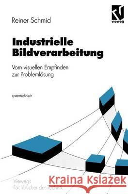 Industrielle Bildverarbeitung: Vom Visuellen Empfinden Zur Problemlösung Schmid, Reiner 9783528049454