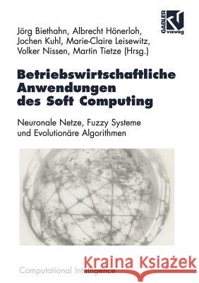 Betriebswirtschaftliche Anwendungen Des Soft Computing: Neuronale Netze, Fuzzy-Systeme Und Evolutionäre Algorithmen Biethahn, Jörg 9783528055967 Vieweg+teubner Verlag