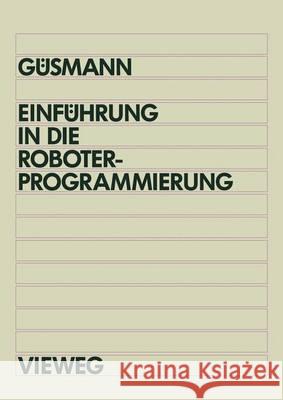Einführung in Die Roboterprogrammierung: Lehr- Und Übungsbuch Mit Trainingssoftware Pro-Tutor Für IBM at Und Kompatible Güsmann, Bernd 9783528063931 Vieweg+teubner Verlag