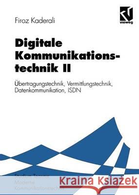 Digitale Kommunikationstechnik II: Übertragungstechnik, Vermittlungstechnik, Datenkommunikation, ISDN Kaderali, Firoz 9783528064853 Vieweg+teubner Verlag