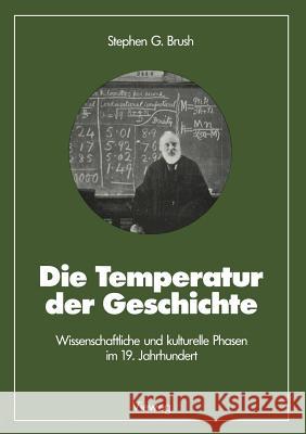 Die Temperatur Der Geschichte: Wissenschaftliche Und Kulturelle Phasen Im 19. Jahrhundert Brush, Stephen G. 9783528085025 Springer