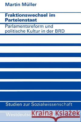 Fraktionswechsel Im Parteienstaat: Parlamentsreform Und Politische Kultur in Der Bundesrepublik Deutschland Müller, Martin 9783531112619 Vs Verlag F R Sozialwissenschaften