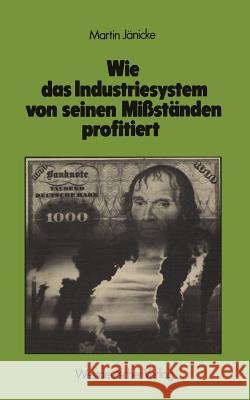 Wie Das Industriesystem Von Seinen Mißständen Profitiert: Kosten Und Nutzen Technokratischer Symptombekämpfung: Umweltschutz, Gesundheitswesen, Innere Jänicke, Martin 9783531115016 Vs Verlag F R Sozialwissenschaften