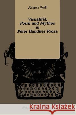 Visualität, Form Und Mythos in Peter Handkes Prosa Wolf, Jürgen 9783531121895 Vs Verlag Fur Sozialwissenschaften