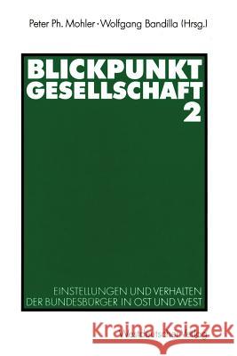 Blickpunkt Gesellschaft 2: Einstellungen Und Verhalten Der Bundesbürger in Ost Und West Mohler, Peter Ph. 9783531124094