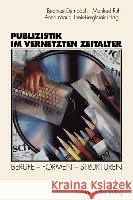 Publizistik Im Vernetzten Zeitalter: Berufe -- Formen -- Strukturen Dernbach, Beatrice 9783531131061 Vs Verlag F R Sozialwissenschaften