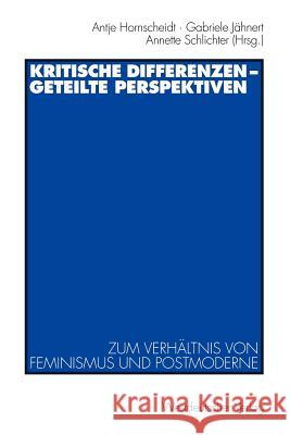 Kritische Differenzen -- Geteilte Perspektiven: Zum Verhältnis Von Feminismus Und Postmoderne Hornscheidt, Antje 9783531131849 Vs Verlag F R Sozialwissenschaften