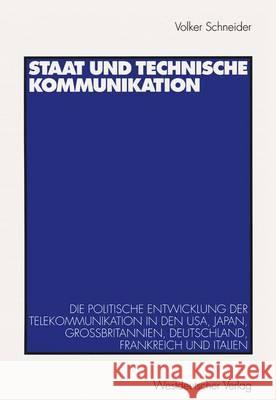 Staat Und Technische Kommunikation: Die Politische Entwicklung Der Telekommunikation in Den Usa, Japan, Großbritannien, Deutschland, Frankreich Und It Schneider, Volker 9783531131856