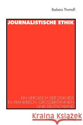 Journalistische Ethik: Ein Vergleich Der Diskurse in Frankreich, Großbritannien Und Deutschland Thomaß, Barbara 9783531132259