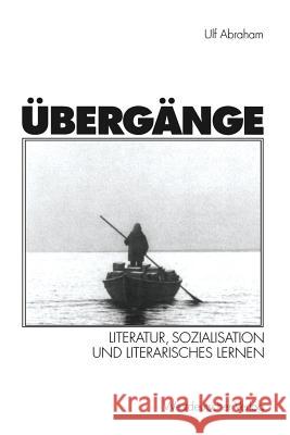 Übergänge: Literatur, Sozialisation Und Literarisches Lernen Abraham, Ulf 9783531132945