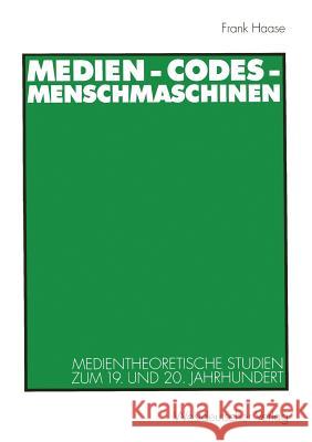 Medien - Codes - Menschmaschinen: Medientheoretische Studien Zum 19. Und 20. Jahrhundert Haase, Frank 9783531133577 Vs Verlag Fur Sozialwissenschaften