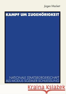 Kampf Um Zugehörigkeit: Nationale Staatsbürgerschaft ALS Modus Sozialer Schließung Mackert, Jürgen 9783531133614