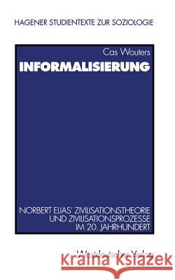 Informalisierung: Norbert Elias' Zivilisationstheorie Und Zivilisationsprozesse Im 20. Jahrhundert Cas Wouters 9783531134123
