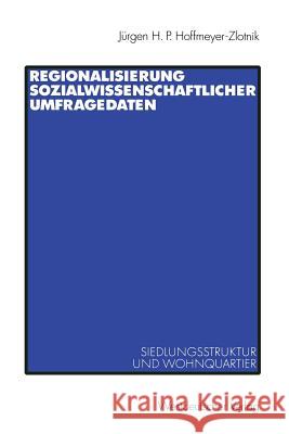 Regionalisierung Sozialwissenschaftlicher Umfragedaten: Siedlungsstruktur Und Wohnquartier Hoffmeyer-Zlotnik, Jürgen H. P. 9783531135380 Vs Verlag Fur Sozialwissenschaften