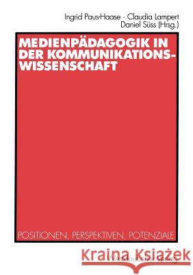 Medienpädagogik in Der Kommunikationswissenschaft: Positionen, Perspektiven, Potenziale Paus-Haase, Ingrid 9783531137674 Vs Verlag F R Sozialwissenschaften