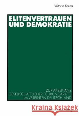 Elitenvertrauen Und Demokratie: Zur Akzeptanz Gesellschaftlicher Führungskräfte Im Vereinten Deutschland Kaina, Viktoria 9783531138169 Vs Verlag Fur Sozialwissenschaften