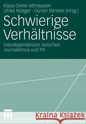 Schwierige Verhältnisse: Interdependenzen Zwischen Journalismus Und PR Altmeppen, Klaus-Dieter 9783531140483 Vs Verlag F R Sozialwissenschaften