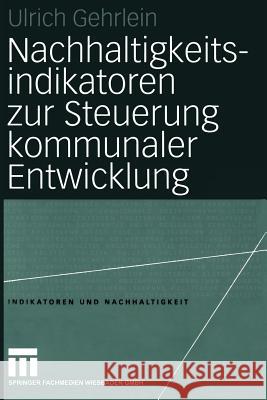 Nachhaltigkeitsindikatoren Zur Steuerung Kommunaler Entwicklung Ulrich Gehrlein Ulrich Gehrlein 9783531142821 Springer