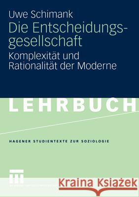 Die Entscheidungsgesellschaft: Komplexität Und Rationalität Der Moderne Schimank, Uwe 9783531143323