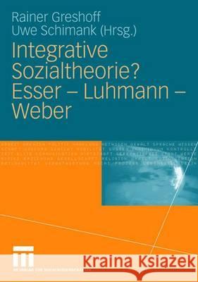 Integrative Sozialtheorie? Esser - Luhmann - Weber Greshoff, Rainer Schimank, Uwe  9783531143545