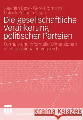 Die Gesellschaftliche Verankerung Politischer Parteien: Formale Und Informelle Dimensionen Im Internationalen Vergleich Joachim Betz Gero Erdmann Patrick K 9783531144382